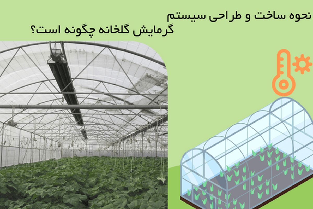 نحوه ساخت و طراحی سیستم گرمایش گلخانه چگونه است؟